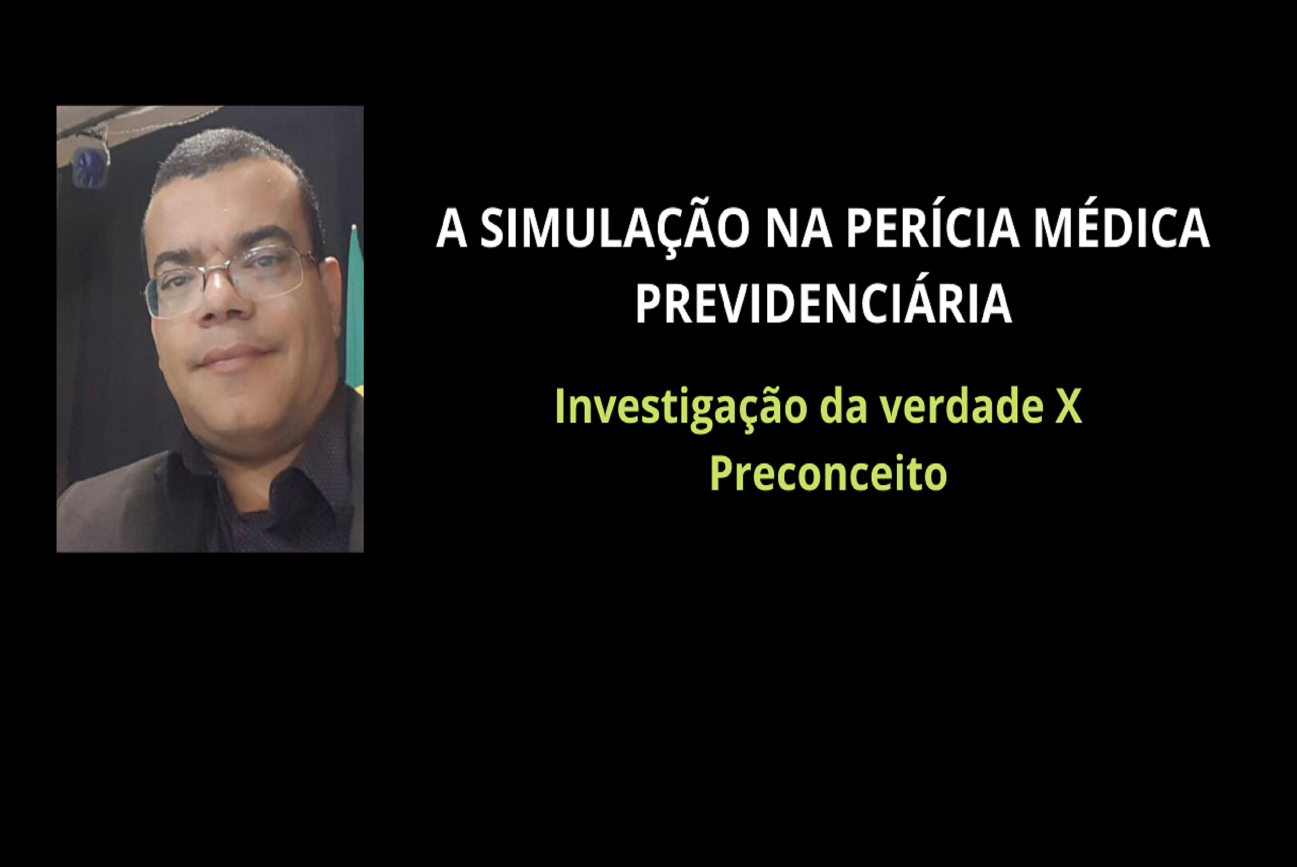 A simulação na perícia médica previdenciária: investigação da verdade x preconceito